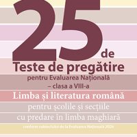 25 de teste de pregătire pentru Evaluarea Naţională clasa a VIII-a - Limba şi literatura română pentru şcolile şi secţiile cu predare în limba maghiară